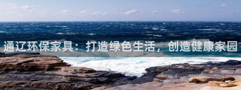杏耀平台代理：通辽环保家具：打造绿色生活，创造健康家园