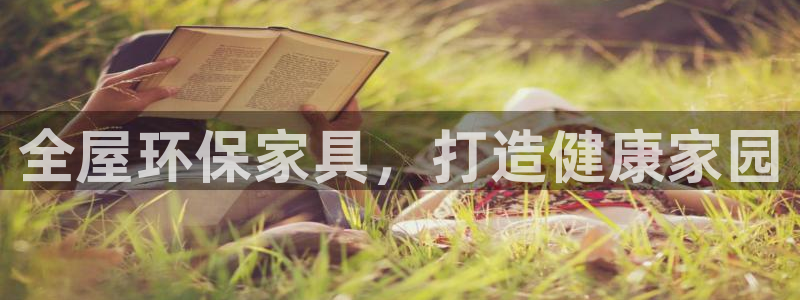 杏耀注册登录中心：全屋环保家具，打造健康家园